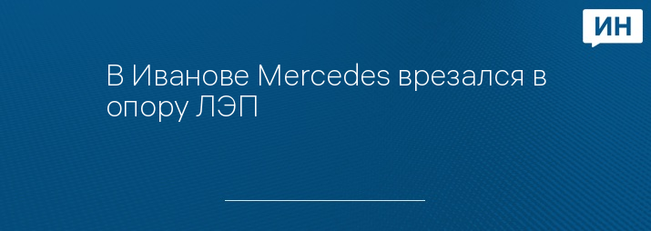 В Иванове Mercedes врезался в опору ЛЭП