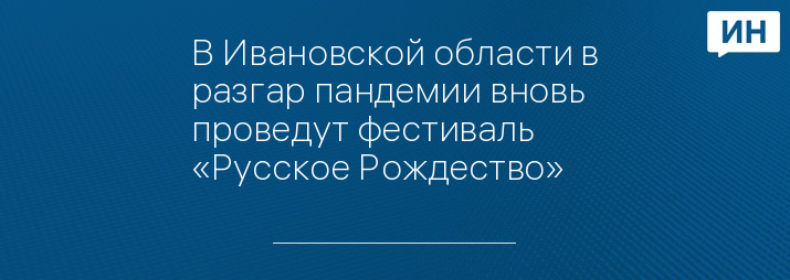 В Ивановской области в разгар пандемии вновь проведут фестиваль «Русское Рождество»