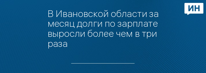 В Ивановской области за месяц долги по зарплате выросли более чем в три раза