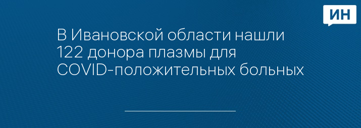 В Ивановской области нашли 122 донора плазмы для COVID-положительных больных