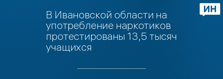 В Ивановской области на употребление наркотиков протестированы 13,5 тысяч учащихся 