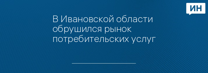 В Ивановской области обрушился рынок потребительских услуг