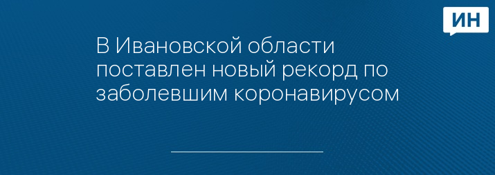 В Ивановской области поставлен новый рекорд по заболевшим коронавирусом