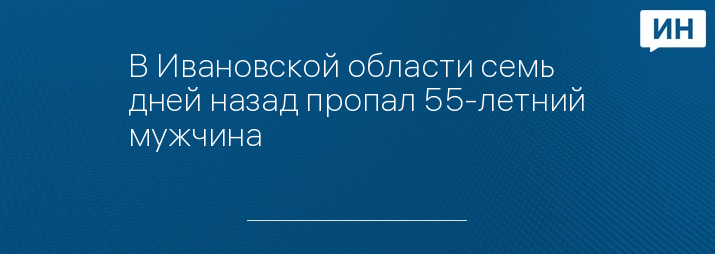 В Ивановской области семь дней назад пропал 55-летний мужчина 