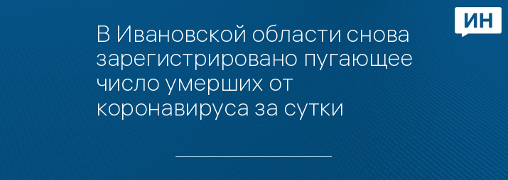 В Ивановской области снова зарегистрировано пугающее число умерших от коронавируса за сутки