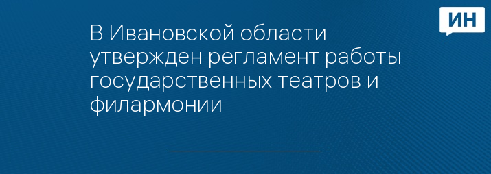 В Ивановской области утвержден регламент работы государственных театров и филармонии