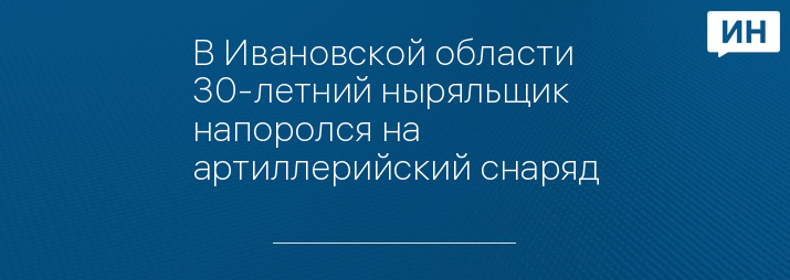 В Ивановской области 30-летний ныряльщик напоролся на артиллерийский снаряд