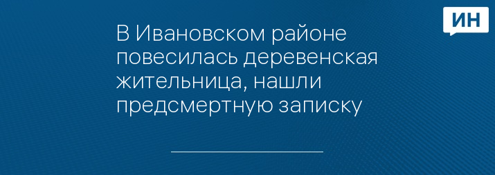 В Ивановском районе повесилась деревенская жительница, нашли предсмертную записку