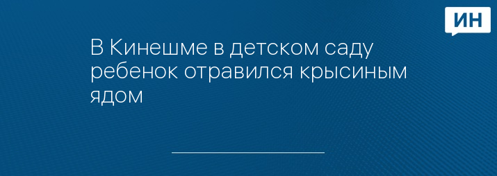 В Кинешме в детском саду ребенок отравился крысиным ядом