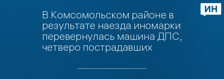 В Комсомольском районе в результате наезда иномарки перевернулась машина ДПС, четверо пострадавших