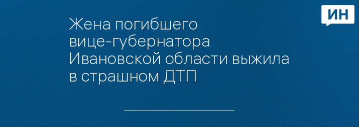 Жена погибшего вице-губернатора Ивановской области выжила в страшном ДТП