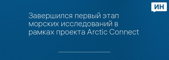 Завершился первый этап морских исследований в рамках проекта Arctic Connect 