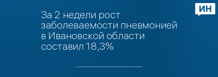 За 2 недели рост заболеваемости пневмонией в Ивановской области составил 18,3% 