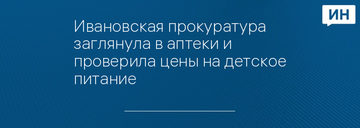 Ивановская прокуратура заглянула в аптеки и проверила цены на детское питание