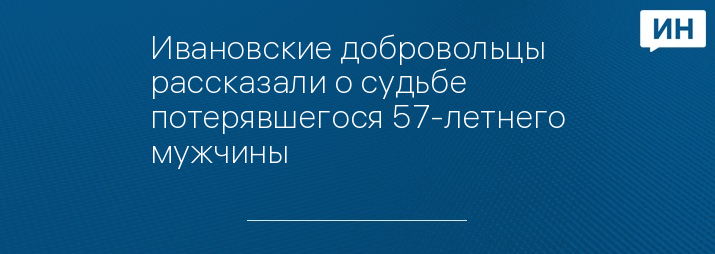 Ивановские добровольцы рассказали о судьбе потерявшегося 57-летнего мужчины 