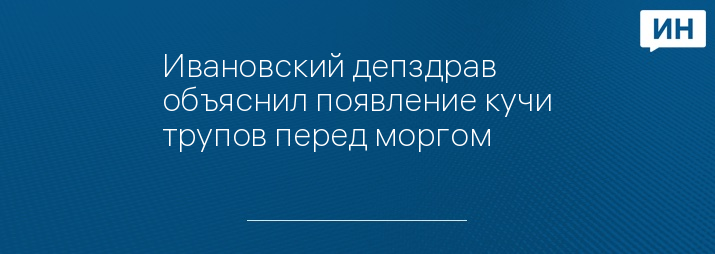 Ивановский депздрав объяснил появление кучи трупов перед моргом