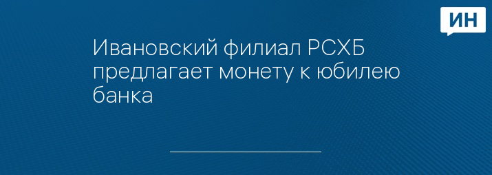 Ивановский филиал РСХБ предлагает монету к юбилею банка