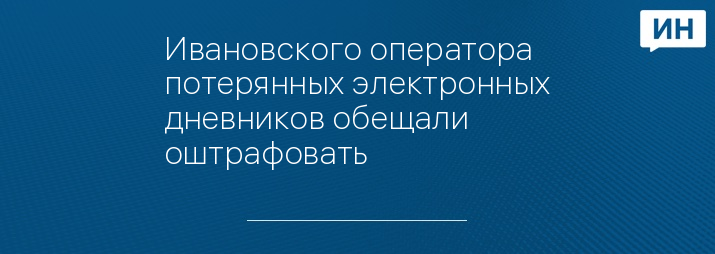 Ивановского оператора потерянных электронных дневников обещали оштрафовать 