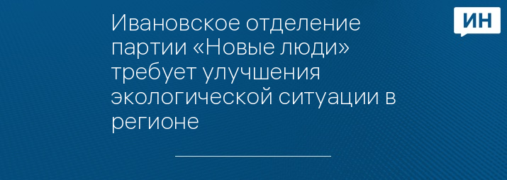 Ивановское отделение партии «Новые люди» требует улучшения экологической ситуации в регионе