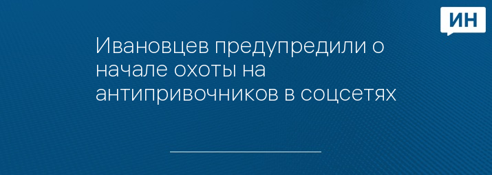 Ивановцев предупредили о начале охоты на антипривочников в соцсетях