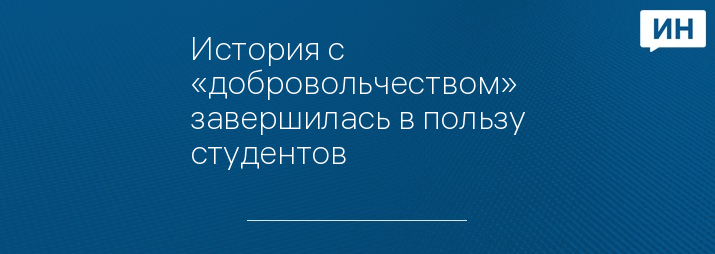 История с «добровольчеством» завершилась в пользу студентов