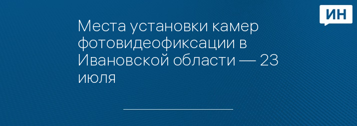 Места установки камер фотовидеофиксации в Ивановской области — 23 июля