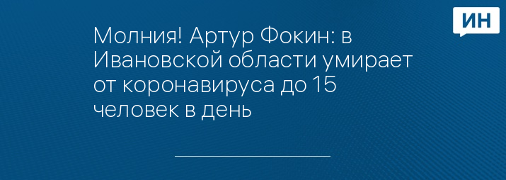 Молния! Артур Фокин: в Ивановской области умирает от коронавируса до 15 человек в день