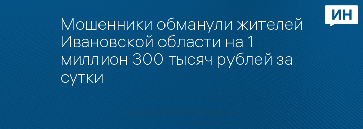 Мошенники обманули жителей Ивановской области на 1 миллион 300 тысяч рублей за сутки