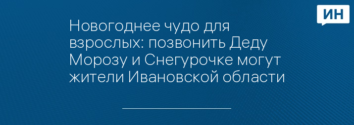 Новогоднее чудо для взрослых: позвонить Деду Морозу и Снегурочке могут жители Ивановской области