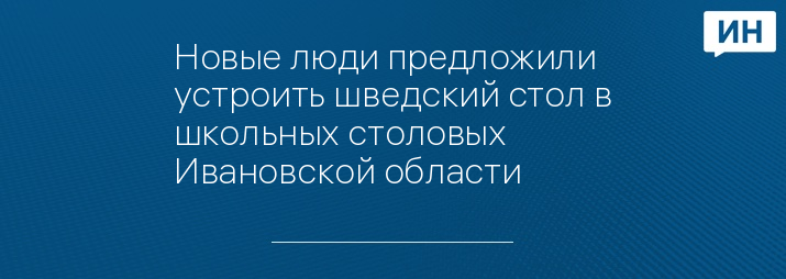 Новые люди предложили устроить шведский стол в школьных столовых Ивановской области