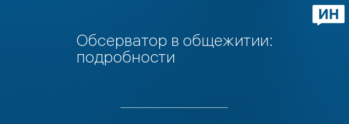 Обсерватор в общежитии: подробности   