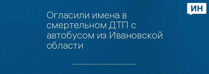 Огласили имена в смертельном ДТП с автобусом из Ивановской области