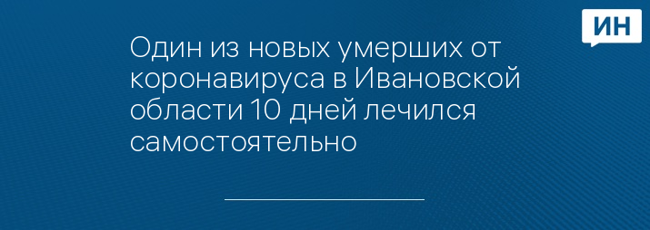 Один из новых умерших от коронавируса в Ивановской области 10 дней лечился самостоятельно