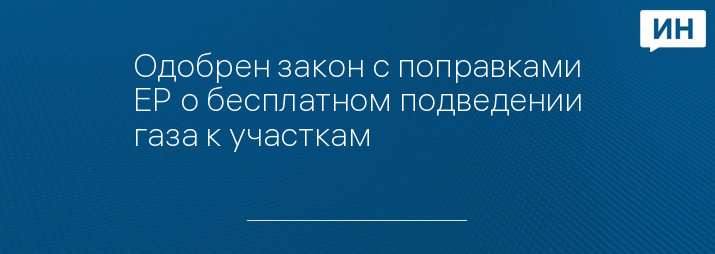 Одобрен закон с поправками ЕР о бесплатном подведении газа к участкам