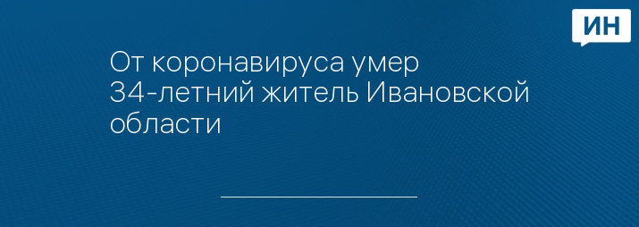 От коронавируса умер 34-летний житель Ивановской области