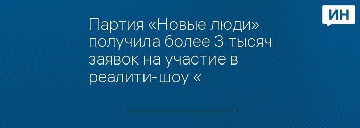 Партия «Новые люди» получила более 3 тысяч заявок на участие в реалити-шоу «#ДебатыКандидаты»