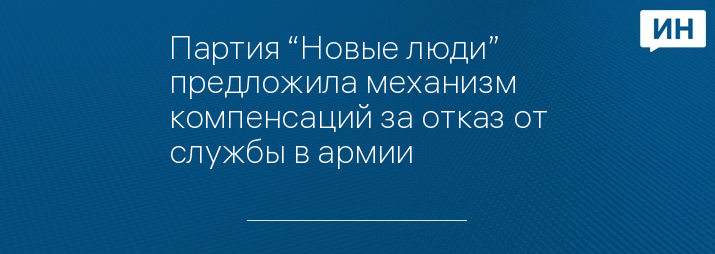 Партия “Новые люди” предложила механизм компенсаций за отказ от службы в армии