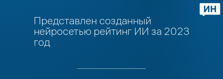 Представлен созданный нейросетью рейтинг ИИ за 2023 год
