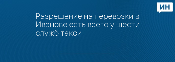 Разрешение на перевозки в Иванове есть всего у шести служб такси