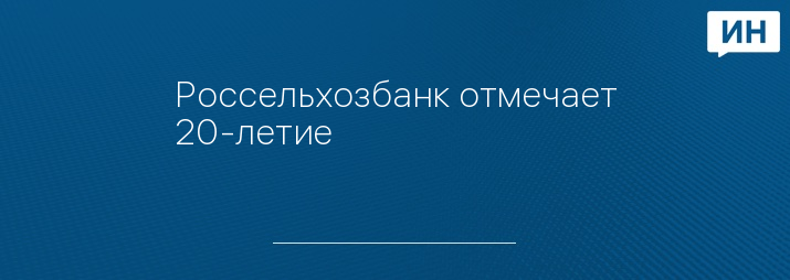Россельхозбанк отмечает 20-летие