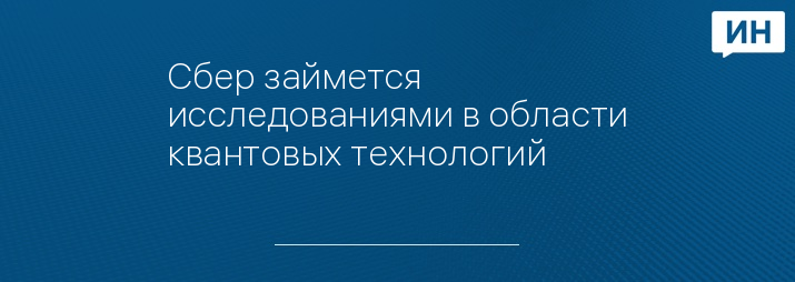 Сбер займется исследованиями в области квантовых технологий