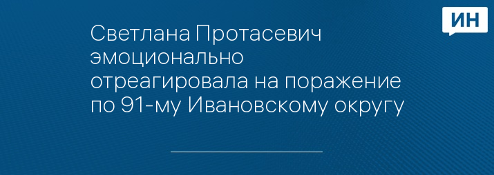 Светлана Протасевич эмоционально отреагировала на поражение по 91-му Ивановскому округу