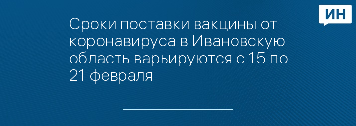 Сроки поставки вакцины от коронавируса в Ивановскую область варьируются с 15 по 21 февраля 