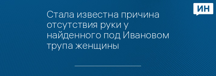 Стала известна причина отсутствия руки у найденного под Ивановом трупа женщины