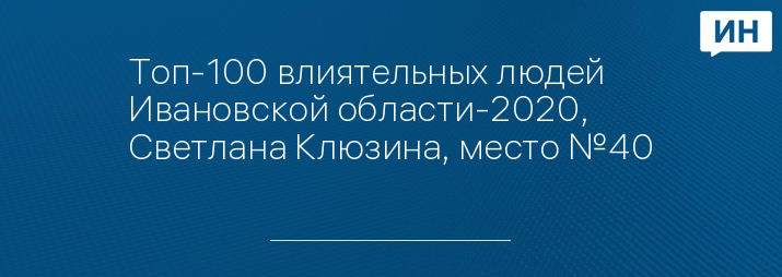 Топ-100 влиятельных людей Ивановской области-2020, Светлана Клюзина, место №40