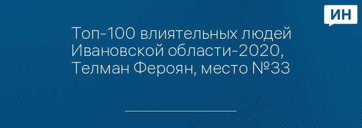 Топ-100 влиятельных людей Ивановской области-2020, Телман Фероян, место №33