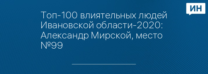 Топ-100 влиятельных людей Ивановской области-2020: Александр Мирской, место №99