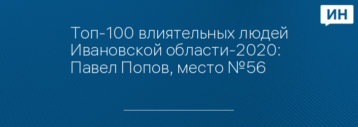 Топ-100 влиятельных людей Ивановской области-2020: Павел Попов, место №56