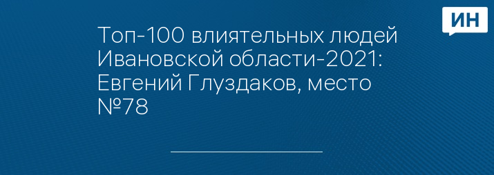 Топ-100 влиятельных людей Ивановской области-2021: Евгений Глуздаков, место №78