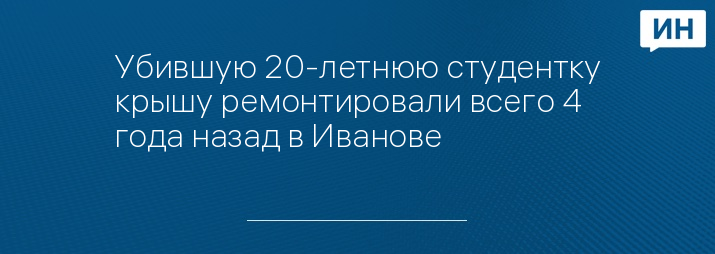 Убившую 20-летнюю студентку крышу ремонтировали всего 4 года назад в Иванове